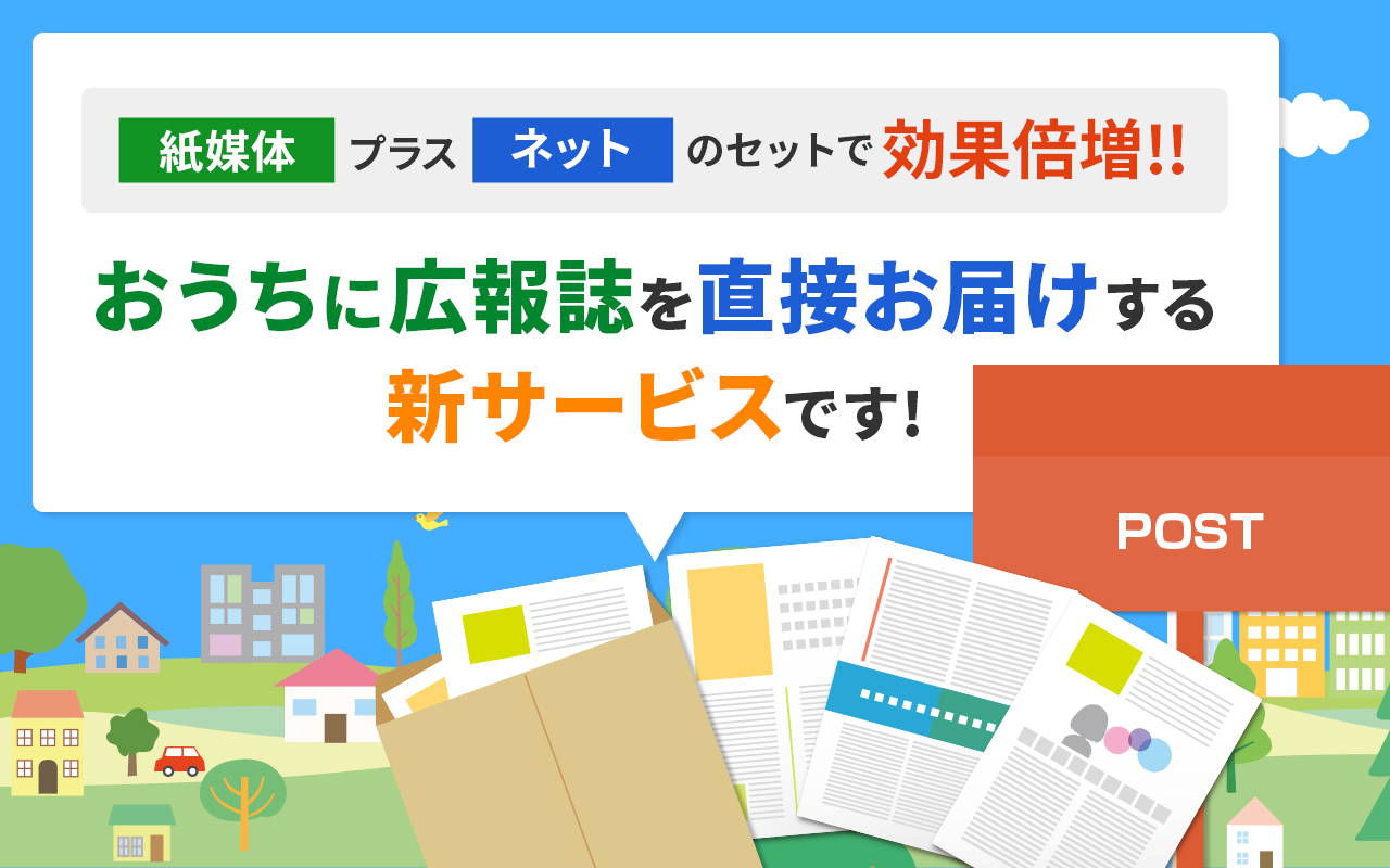 紙媒体プラスネットのセットで効果倍増！！おうちに広報誌を直接お届けする新サービスです！